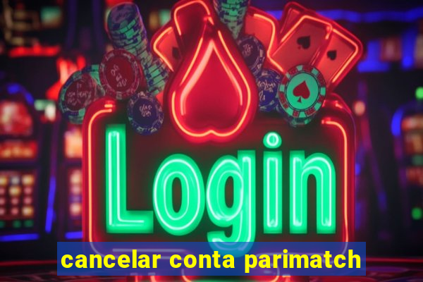 cancelar conta parimatch